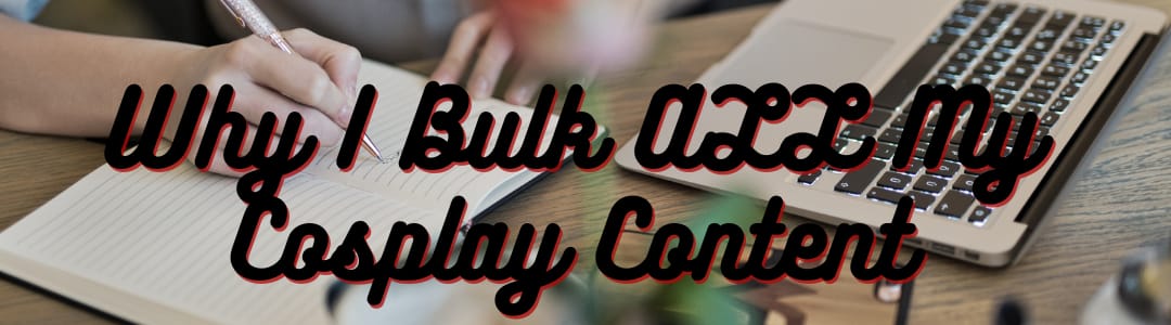 why i bulk all my cosplay content