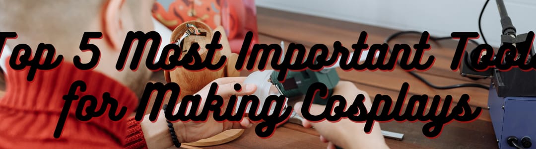 Top Important Tools for Making Cosplays