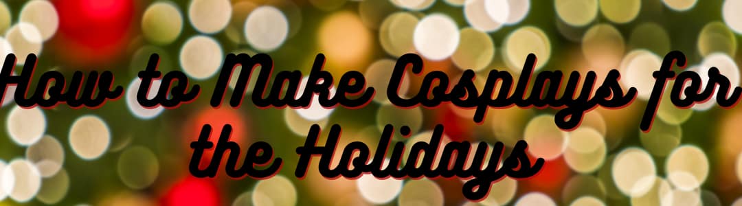 how to make cosplays for the holidays