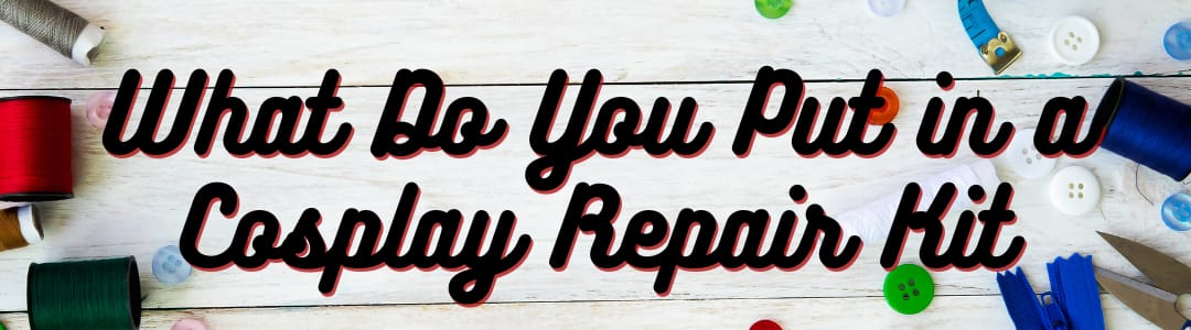 What Do You Put in a Cosplay Repair Kit