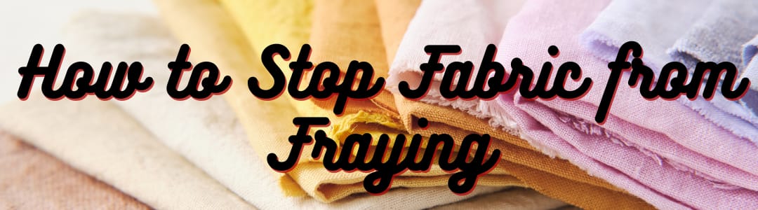 How to Stop Fabric from Fraying