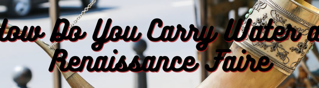 How Do You Carry Water at Renaissance Faire