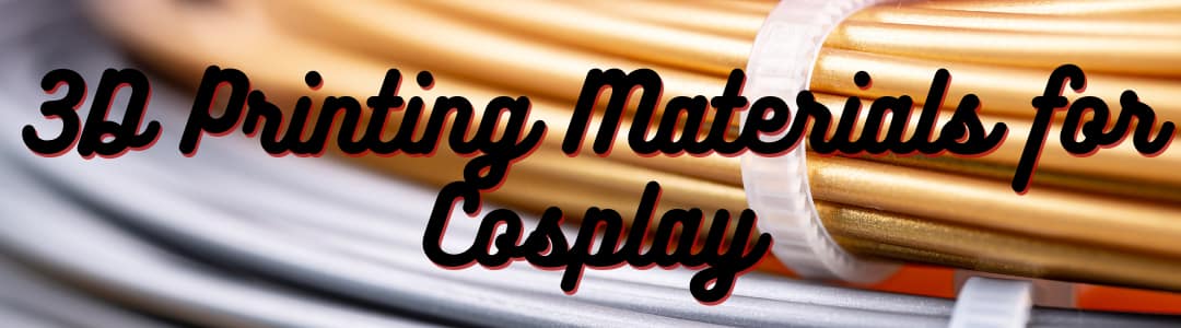 3D Printing Materials for Cosplay