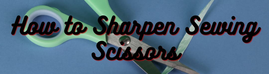 How to Sharpen Sewing Scissors