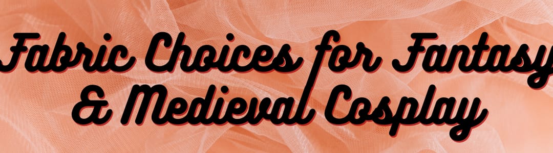 The Best Fabric Choices for Fantasy and Medieval Cosplay