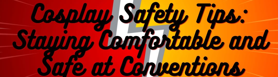 Cosplay Safety Tips: Staying Comfortable and Safe at Conventions