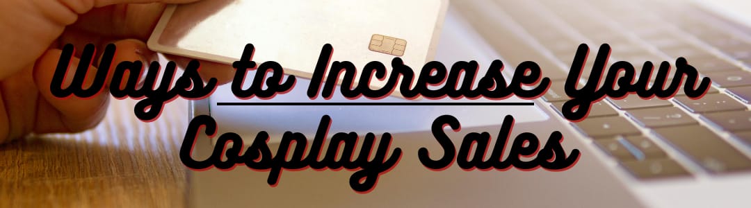 Ways to Increase Your Cosplay Sales
