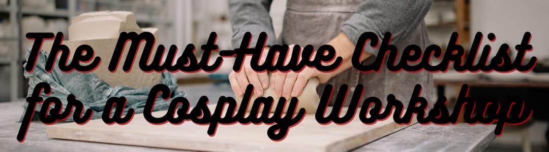 The Must-Have Checklist for a Cosplay Workshop